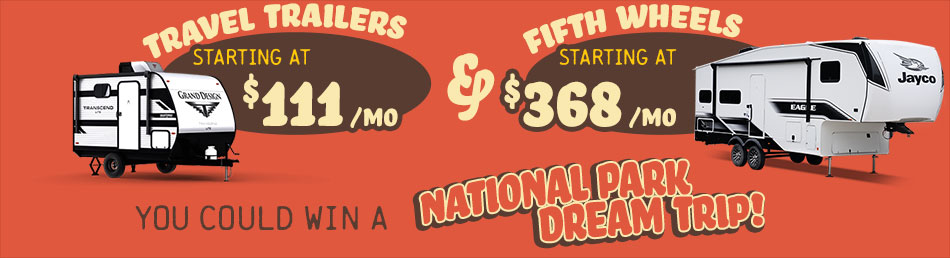 Fifth wheels starting at just $368 per month and travel trailers as low as $111 per month. Plus, win a dream camping trip to four USA National Park Sites