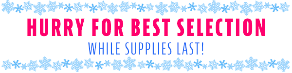 Hurry for best selection, while supplies last.